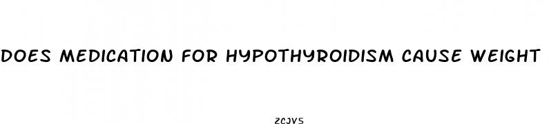 does medication for hypothyroidism cause weight loss