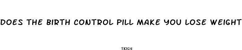 does the birth control pill make you lose weight