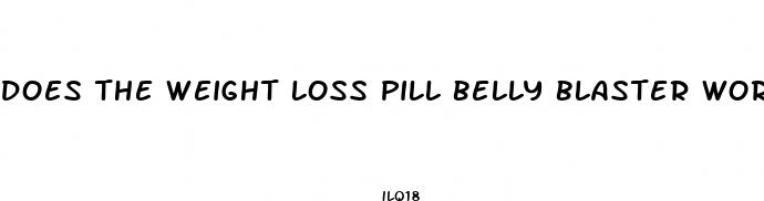 does the weight loss pill belly blaster work