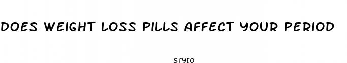 does weight loss pills affect your period