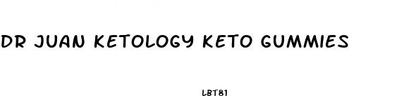 dr juan ketology keto gummies