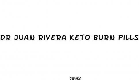 dr juan rivera keto burn pills