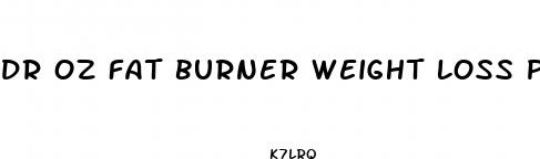 dr oz fat burner weight loss pill