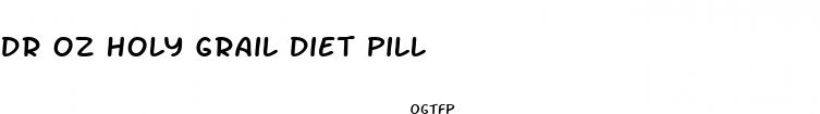 dr oz holy grail diet pill