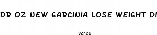 dr oz new garcinia lose weight diet pills