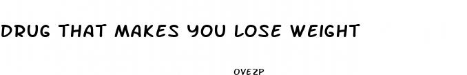 drug that makes you lose weight