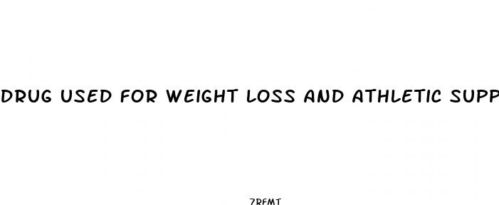 drug used for weight loss and athletic supplement