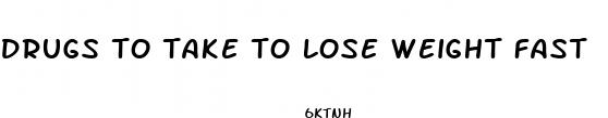 drugs to take to lose weight fast