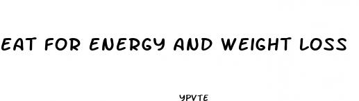 eat for energy and weight loss