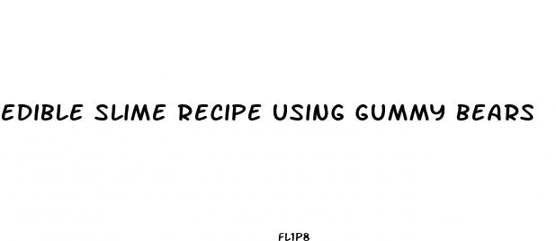 edible slime recipe using gummy bears