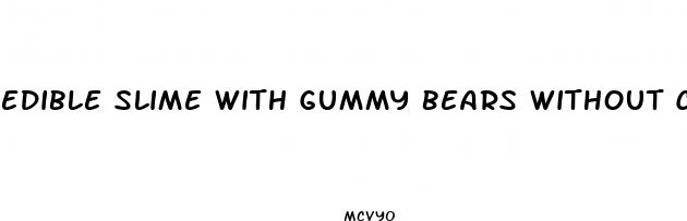 edible slime with gummy bears without cornstarch