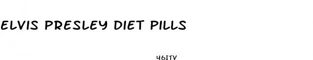 elvis presley diet pills