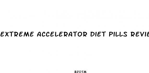 extreme accelerator diet pills reviews