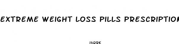 extreme weight loss pills prescription