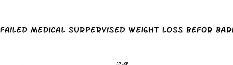 failed medical surpervised weight loss befor bariatric surgery