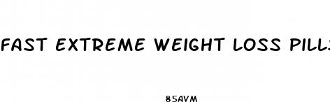 fast extreme weight loss pills