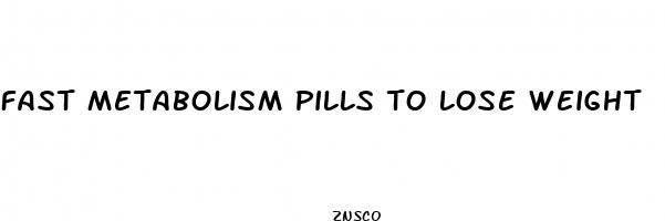fast metabolism pills to lose weight