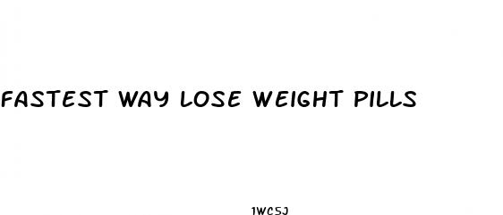 fastest way lose weight pills