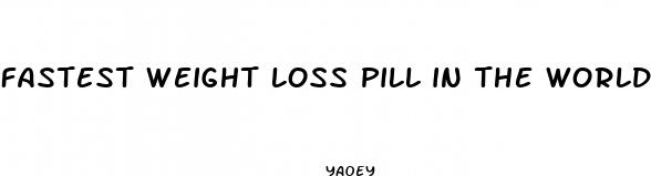fastest weight loss pill in the world