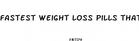 fastest weight loss pills that work