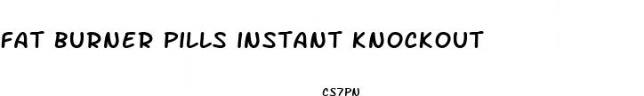 fat burner pills instant knockout