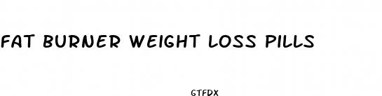 fat burner weight loss pills