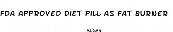 fda approved diet pill as fat burner