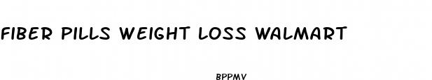 fiber pills weight loss walmart