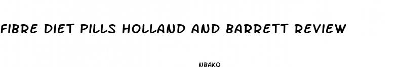 fibre diet pills holland and barrett review