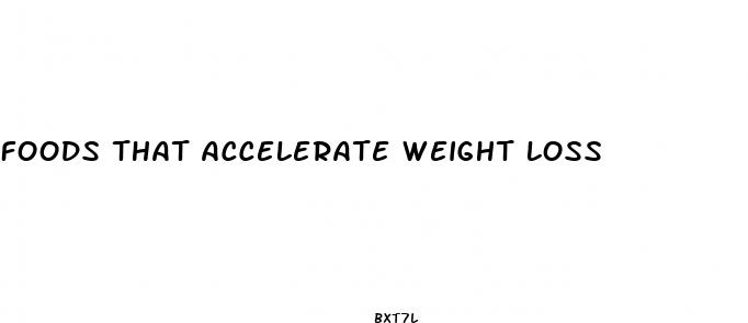 foods that accelerate weight loss