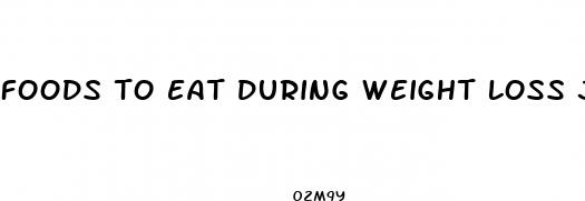 foods to eat during weight loss journey