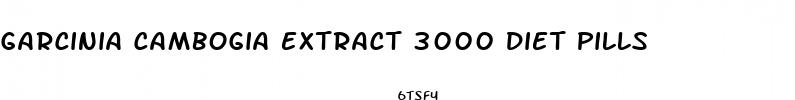 garcinia cambogia extract 3000 diet pills