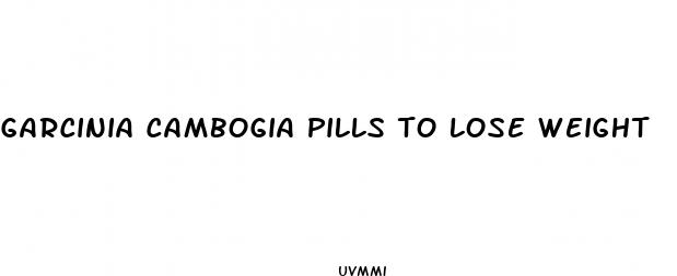 garcinia cambogia pills to lose weight