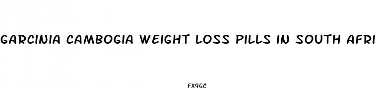 garcinia cambogia weight loss pills in south africa