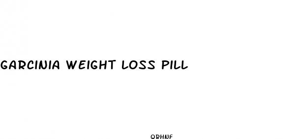 garcinia weight loss pill