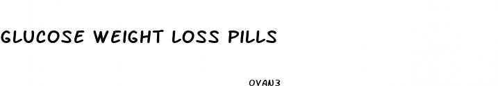 glucose weight loss pills