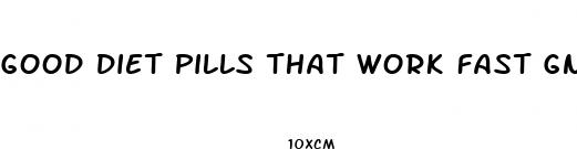good diet pills that work fast gnc