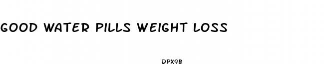 good water pills weight loss