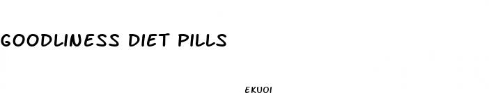 goodliness diet pills
