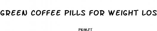 green coffee pills for weight loss