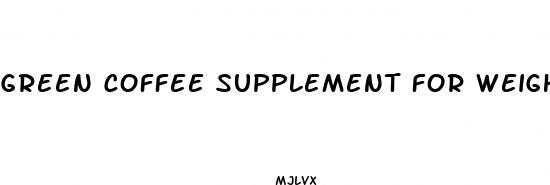 green coffee supplement for weight loss