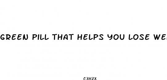 green pill that helps you lose weight