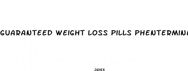 guaranteed weight loss pills phentermine