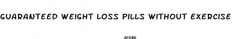 guaranteed weight loss pills without exercise
