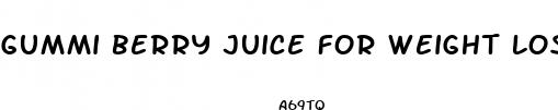 gummi berry juice for weight loss