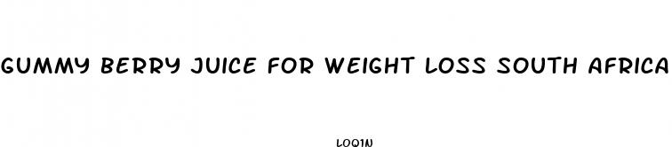 gummy berry juice for weight loss south africa