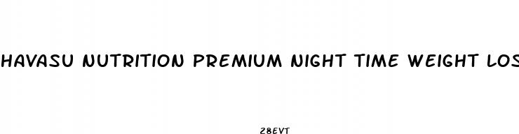 havasu nutrition premium night time weight loss pills