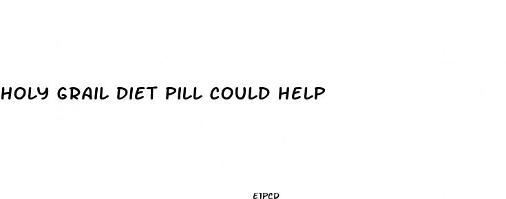 holy grail diet pill could help