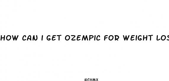 how can i get ozempic for weight loss
