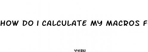 how do i calculate my macros for weight loss